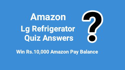 Amazon LG Refrigerator Quiz Answers Today : Win Rs.10,000 Amazon Pay Balance
